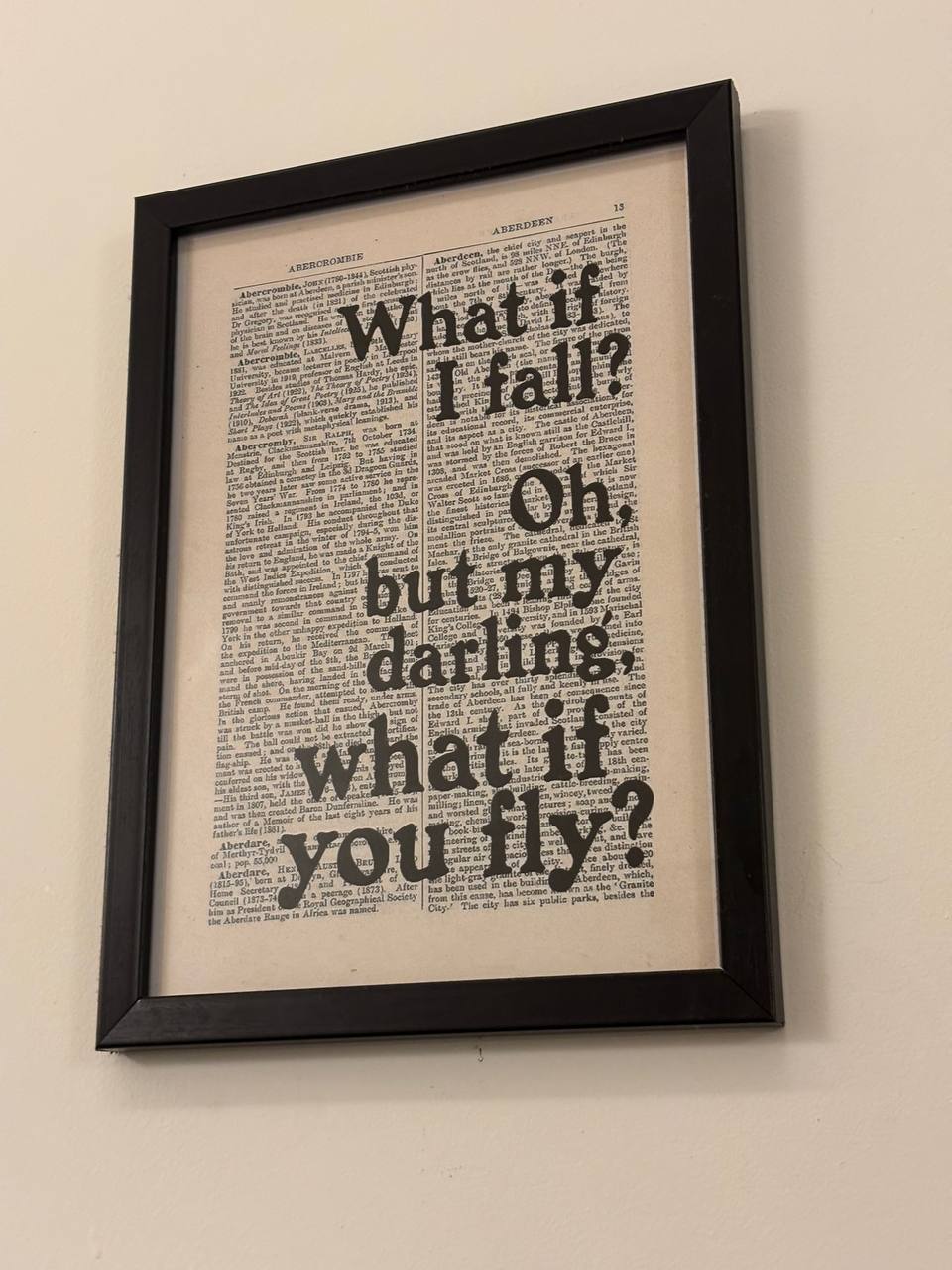 Framed print reading What if I fall? Oh, but my darling, what if you fly?